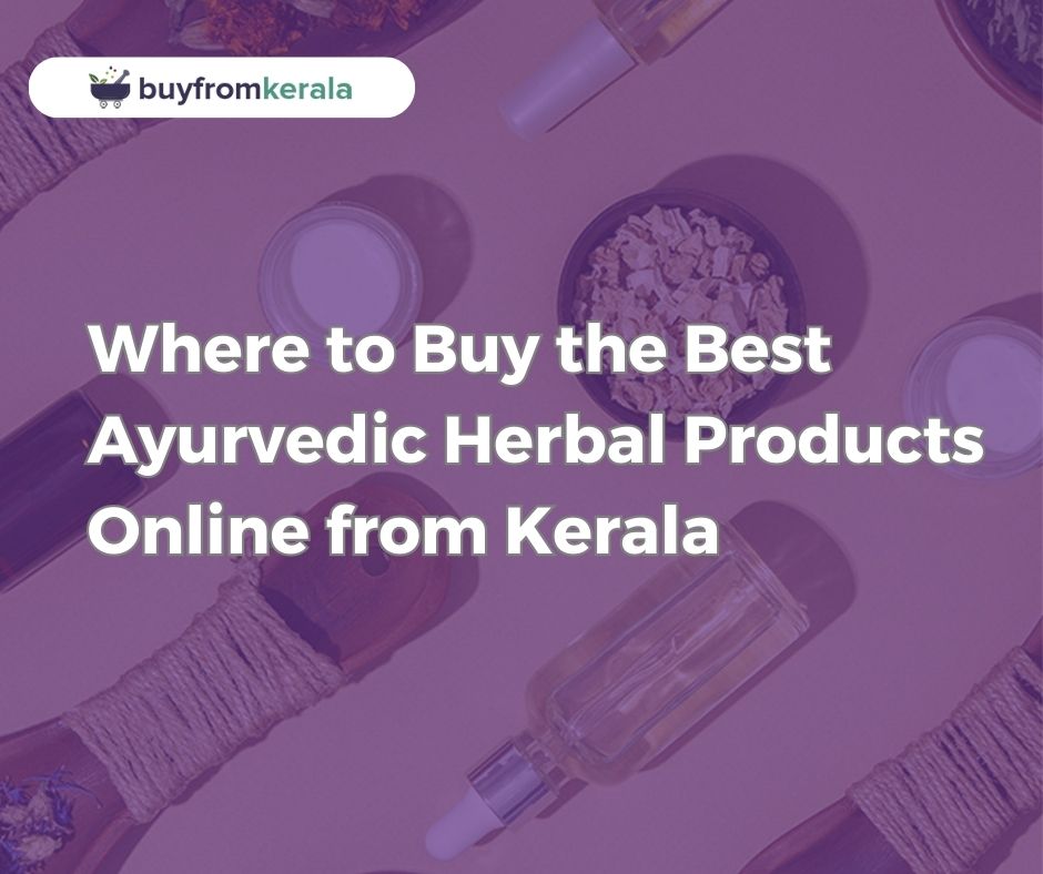 Where to Buy the Best Ayurvedic Herbal Products Online from Kerala